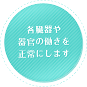 各臓器や器官の働きを正常にします